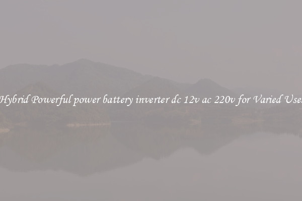 Hybrid Powerful power battery inverter dc 12v ac 220v for Varied Uses