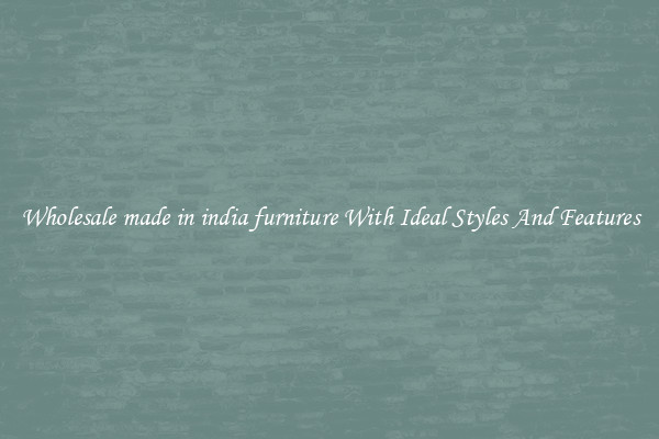 Wholesale made in india furniture With Ideal Styles And Features