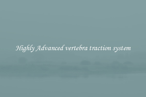 Highly Advanced vertebra traction system