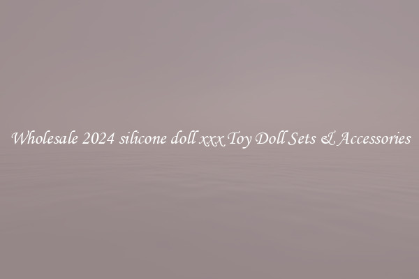 Wholesale 2024 silicone doll xxx Toy Doll Sets & Accessories