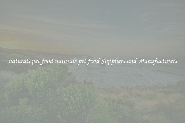 naturals pet food naturals pet food Suppliers and Manufacturers