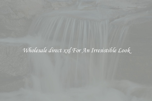 Wholesale direct xxl For An Irresistible Look