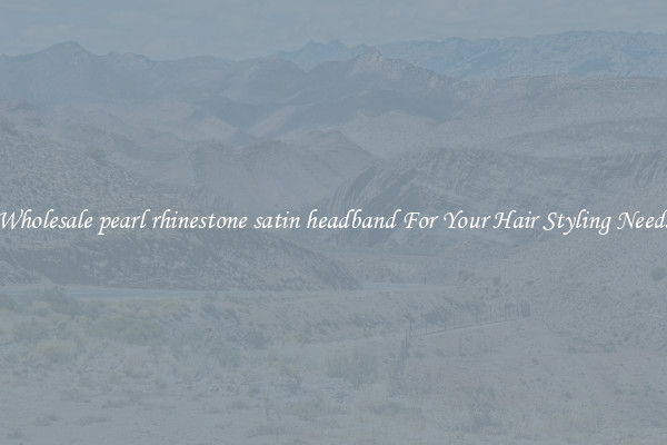 Wholesale pearl rhinestone satin headband For Your Hair Styling Needs