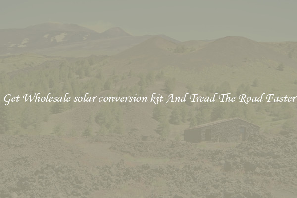 Get Wholesale solar conversion kit And Tread The Road Faster