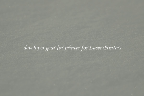 developer gear for printer for Laser Printers