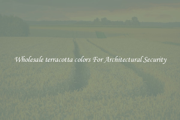 Wholesale terracotta colors For Architectural Security