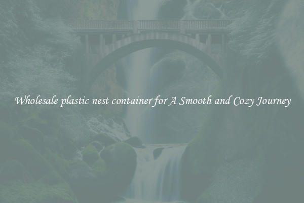 Wholesale plastic nest container for A Smooth and Cozy Journey