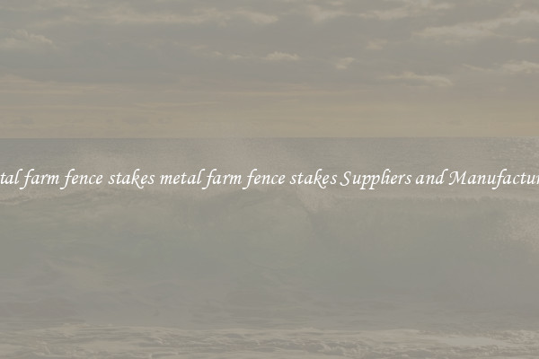 metal farm fence stakes metal farm fence stakes Suppliers and Manufacturers