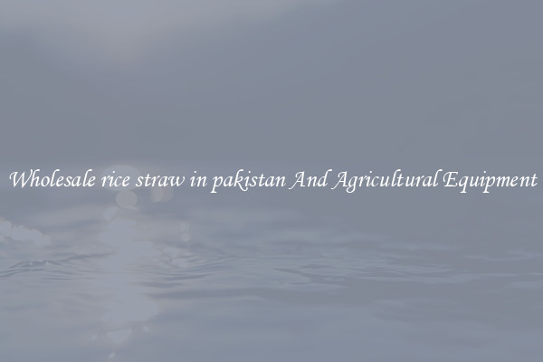 Wholesale rice straw in pakistan And Agricultural Equipment