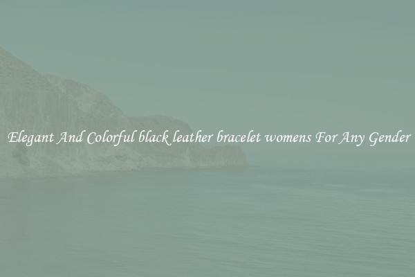 Elegant And Colorful black leather bracelet womens For Any Gender