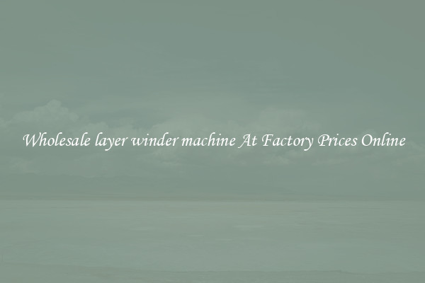 Wholesale layer winder machine At Factory Prices Online