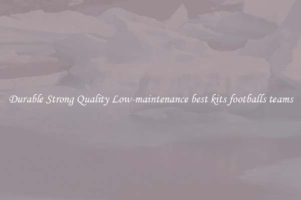 Durable Strong Quality Low-maintenance best kits footballs teams